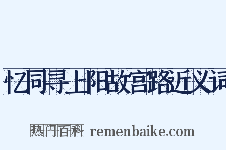 忆同寻上阳故宫路近义词是什么意思的图片